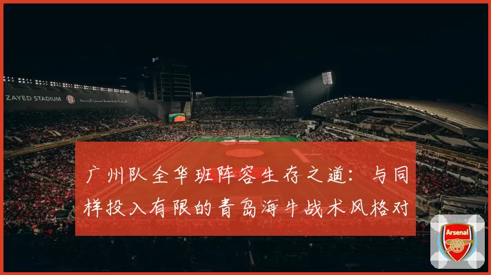 广州队全华班阵容生存之道：与同样投入有限的青岛海牛战术风格对比