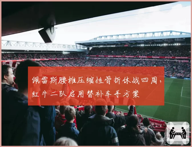 佩雷斯腰椎压缩性骨折休战四周，红牛二队启用替补车手方案