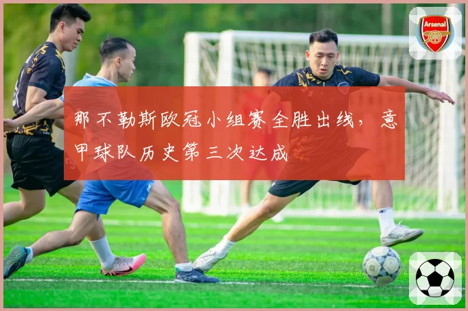 那不勒斯欧冠小组赛全胜出线，意甲球队历史第三次达成