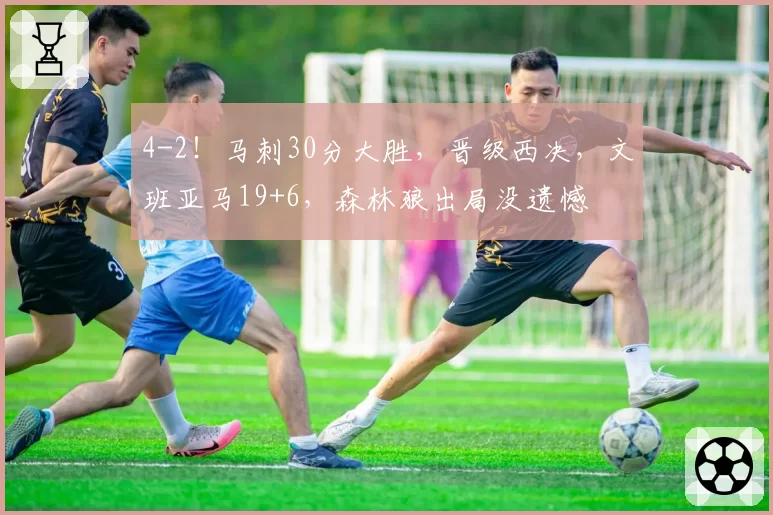 4-2！马刺30分大胜，晋级西决，文班亚马19+6，森林狼出局没遗憾